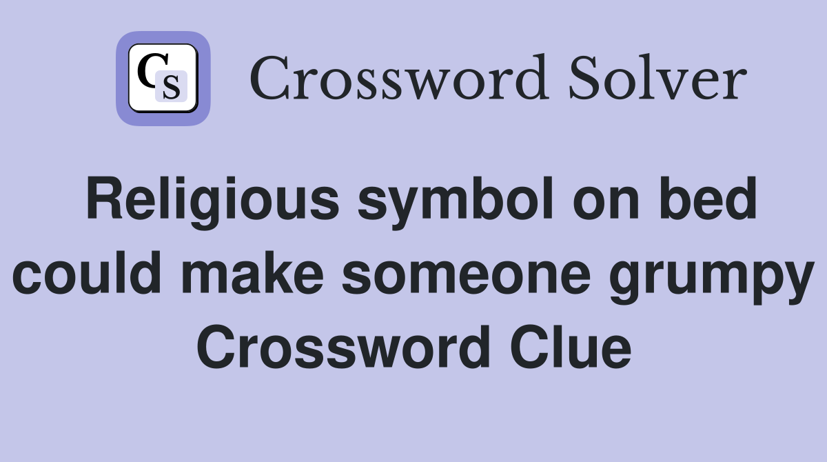 Religious symbol on bed could make someone grumpy Crossword Clue