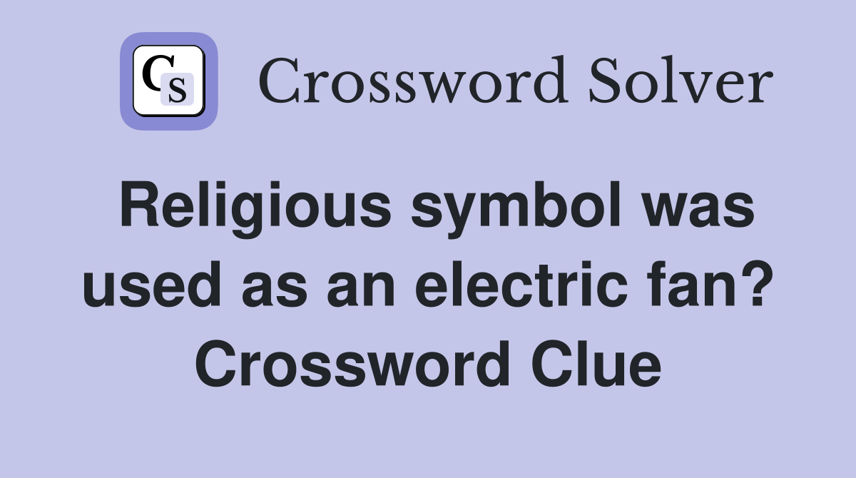 Religious symbol was used as an electric fan? Crossword Clue