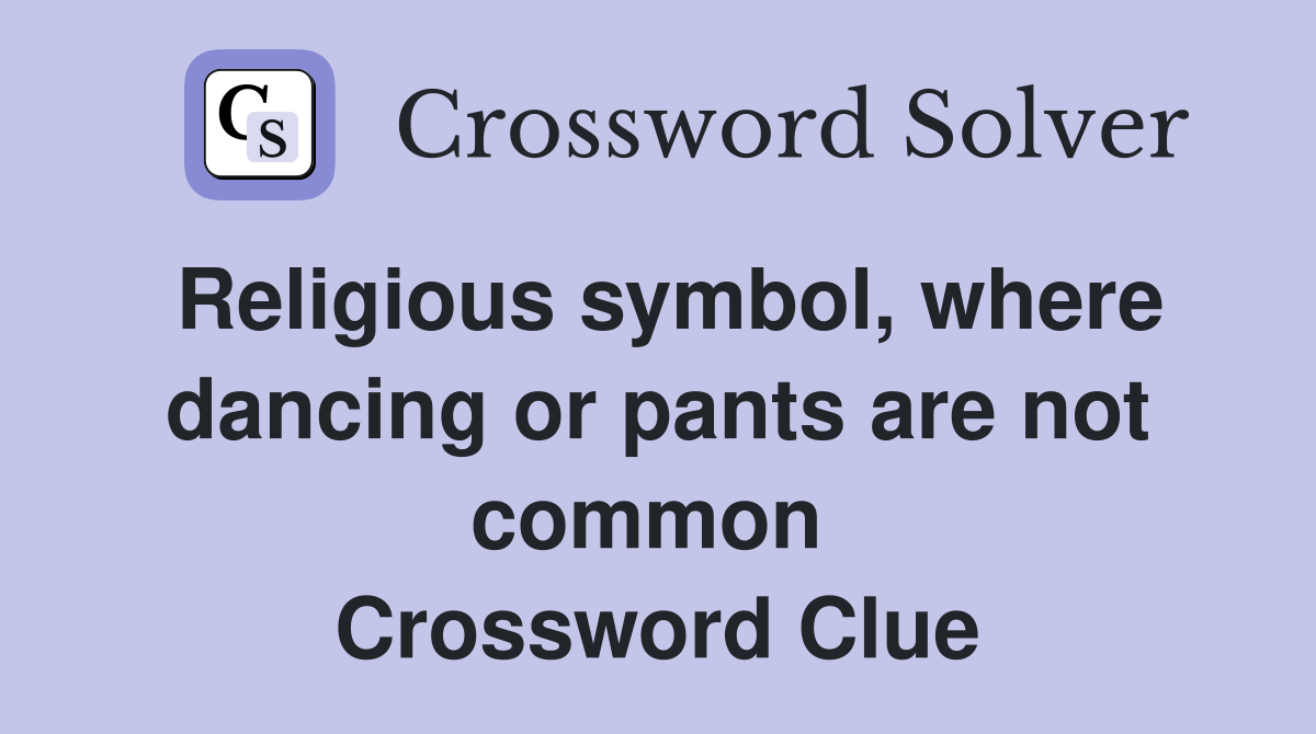Religious symbol, where dancing or pants are not common  Crossword Clue