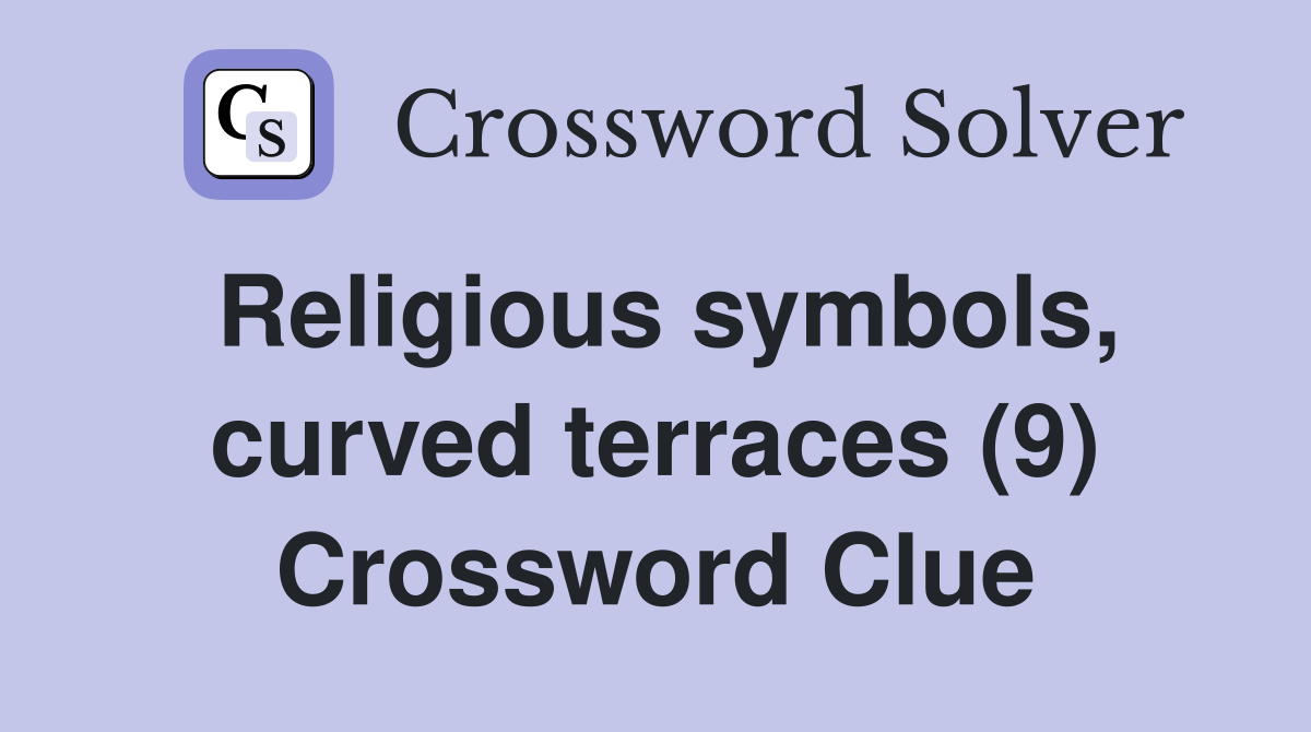 Religious symbols, curved terraces (9) Crossword Clue