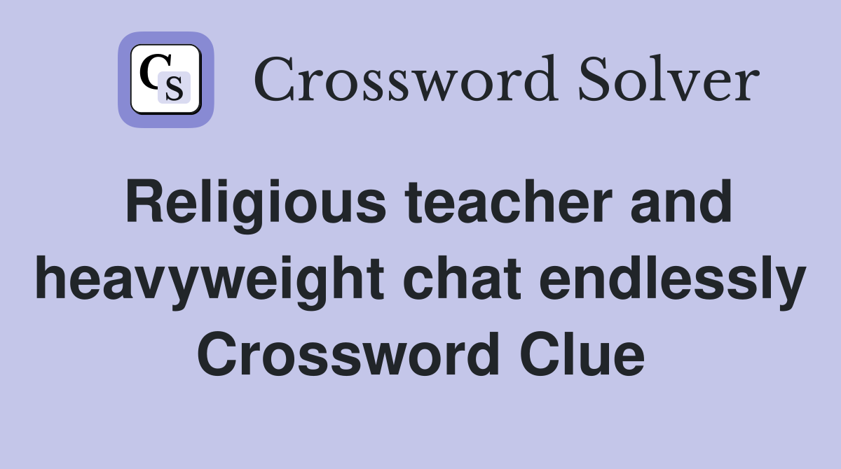 Religious teacher and heavyweight chat endlessly Crossword Clue