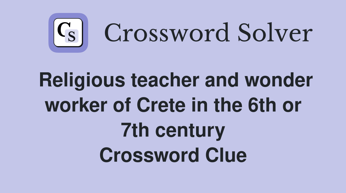 Religious teacher and wonder worker of Crete in the 6th or 7th century Crossword Clue