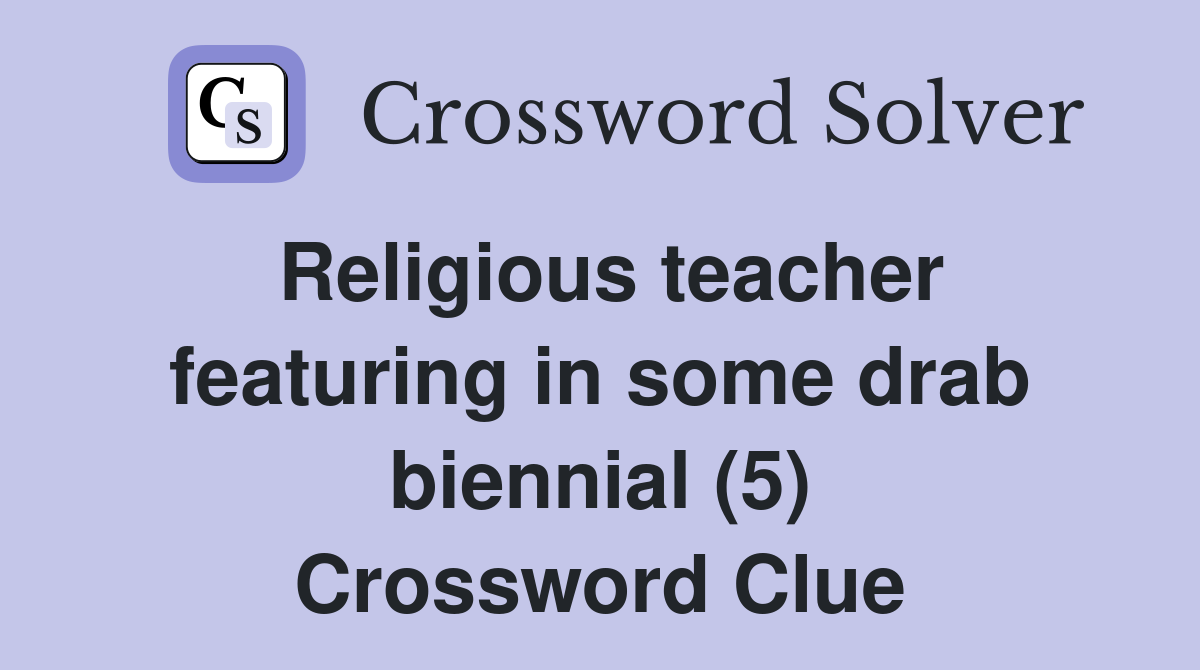 Religious teacher featuring in some drab biennial (5) Crossword Clue