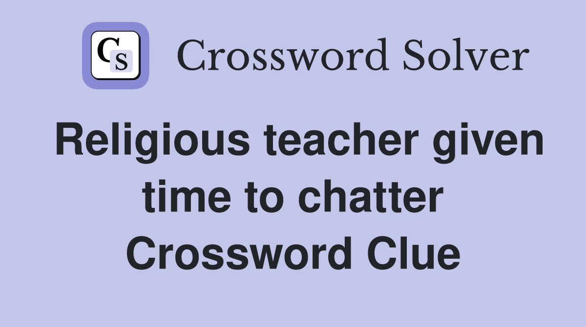 Religious teacher given time to chatter Crossword Clue