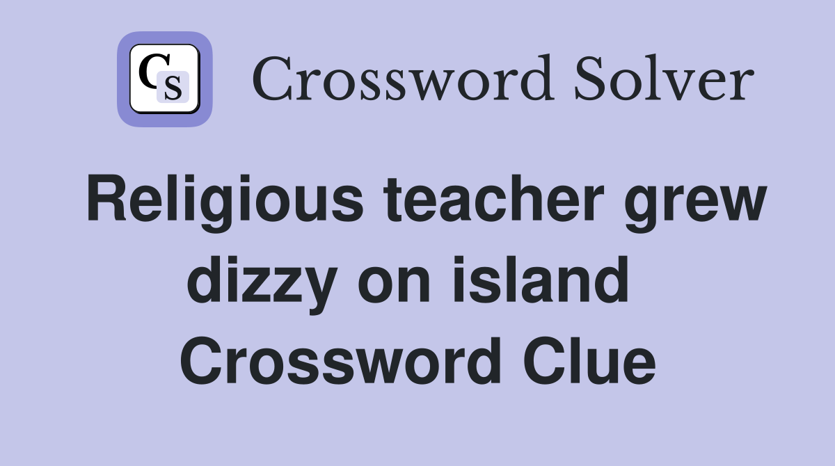 Religious teacher grew dizzy on island  Crossword Clue