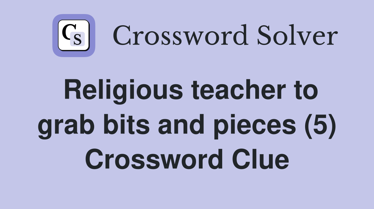 Religious teacher to grab bits and pieces (5) Crossword Clue