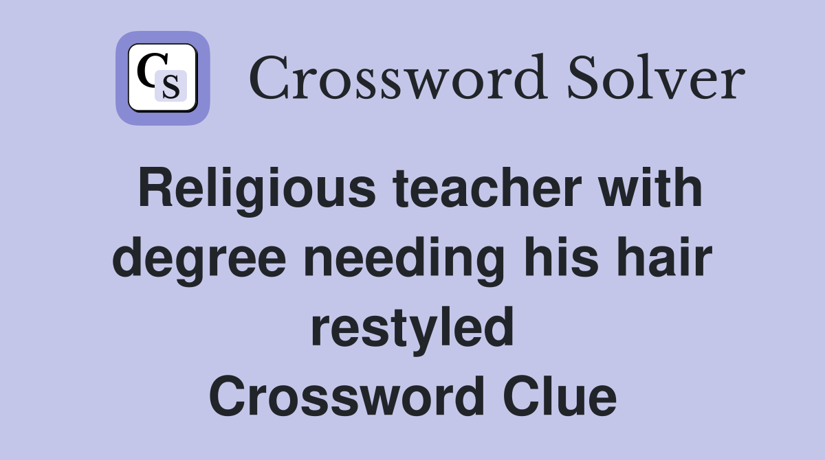 Religious teacher with degree needing his hair restyled Crossword Clue