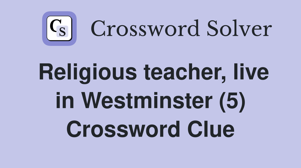 Religious teacher, live in Westminster (5) Crossword Clue