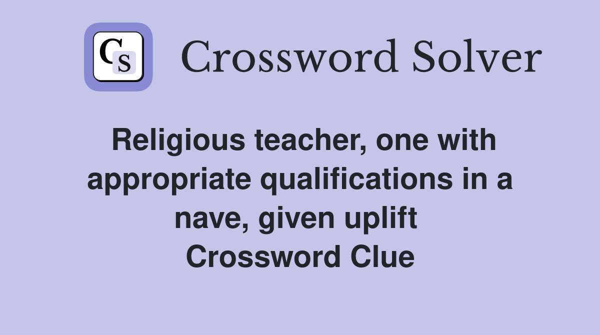 Religious teacher, one with appropriate qualifications in a nave, given uplift  Crossword Clue
