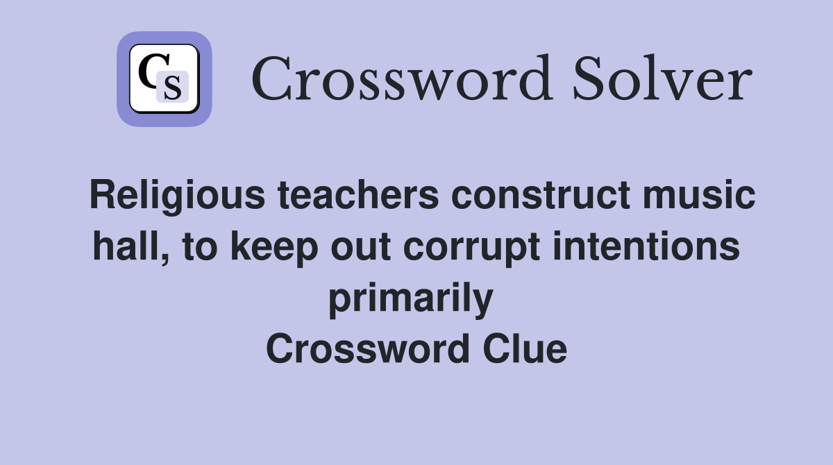 Religious teachers construct music hall, to keep out corrupt intentions primarily  Crossword Clue