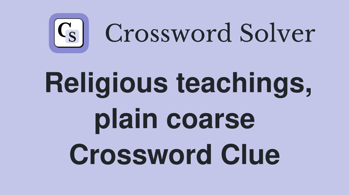 Religious teachings, plain coarse Crossword Clue