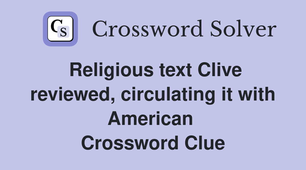 Religious text Clive reviewed, circulating it with American  Crossword Clue