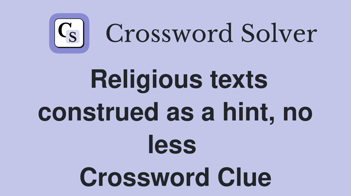 Religious texts construed as a hint, no less  Crossword Clue