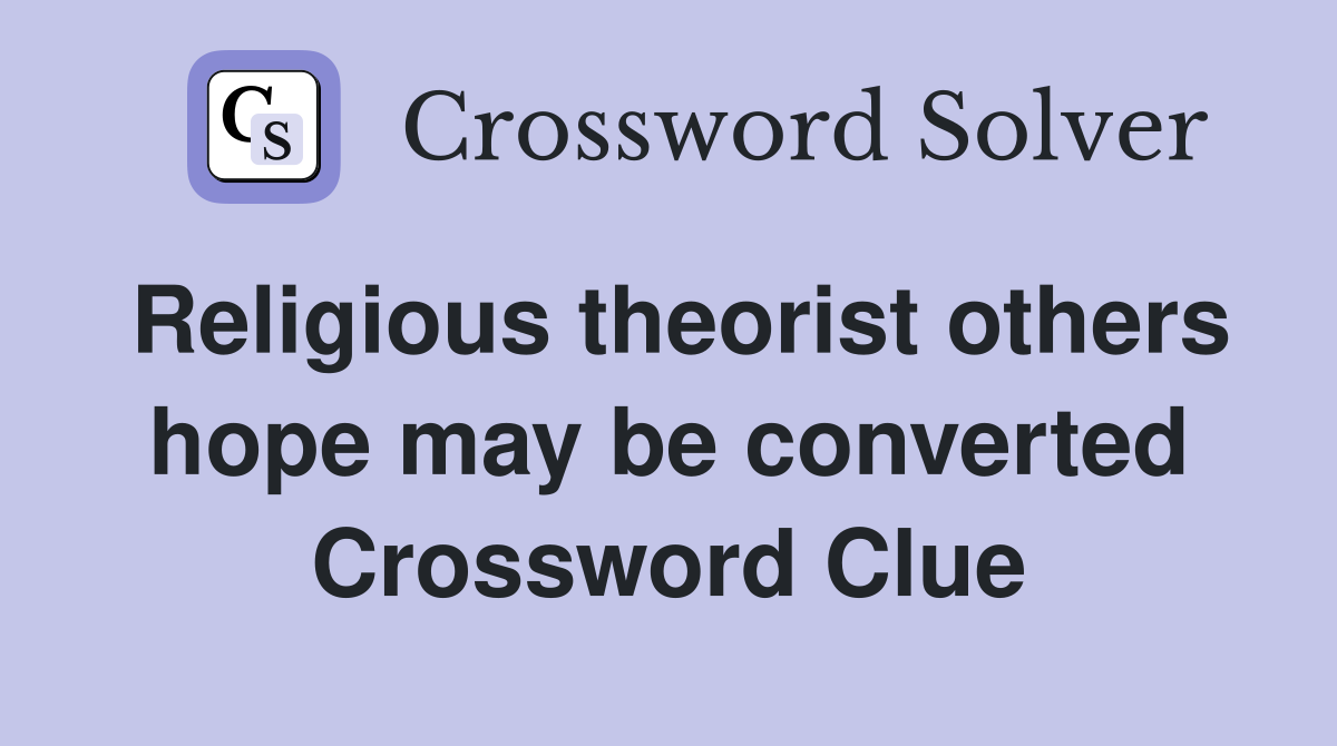 Religious theorist others hope may be converted Crossword Clue