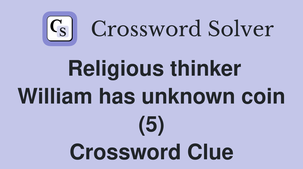 Religious thinker William has unknown coin (5) Crossword Clue