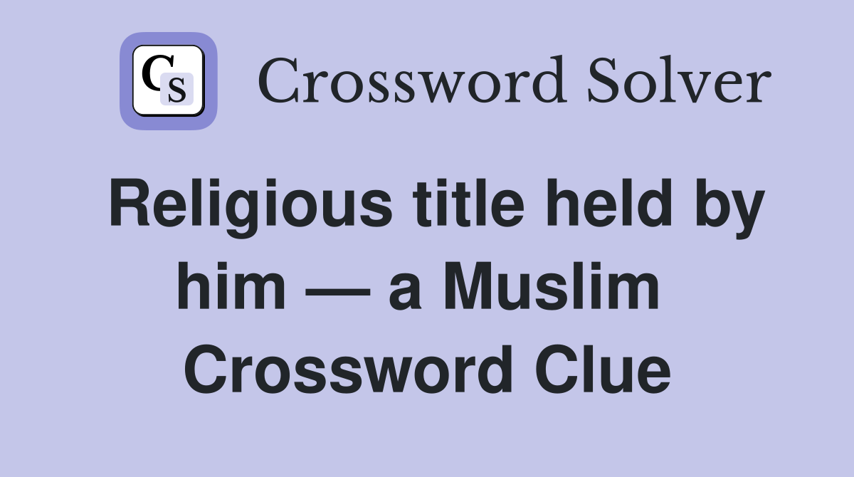 Religious title held by him — a Muslim  Crossword Clue