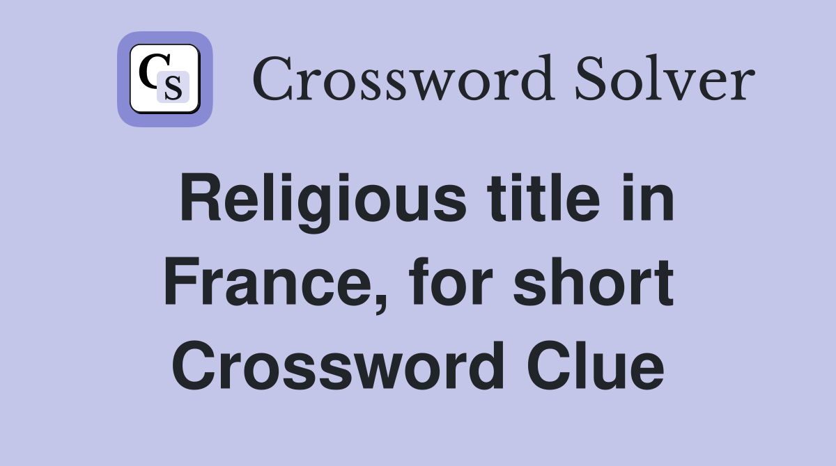 Religious title in France, for short Crossword Clue