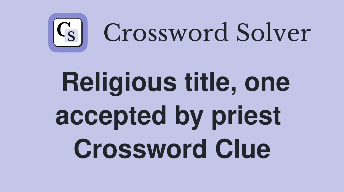 Religious title, one accepted by priest  Crossword Clue
