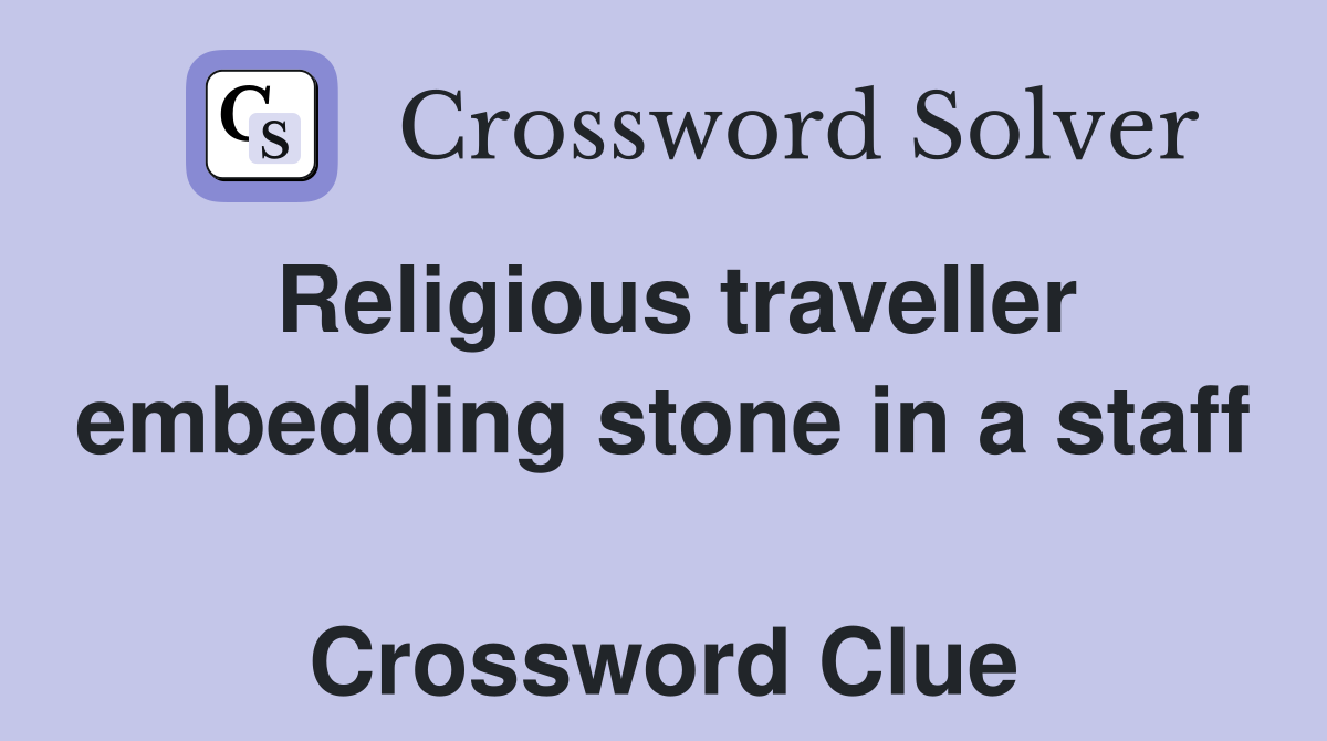 Religious traveller embedding stone in a staff  Crossword Clue