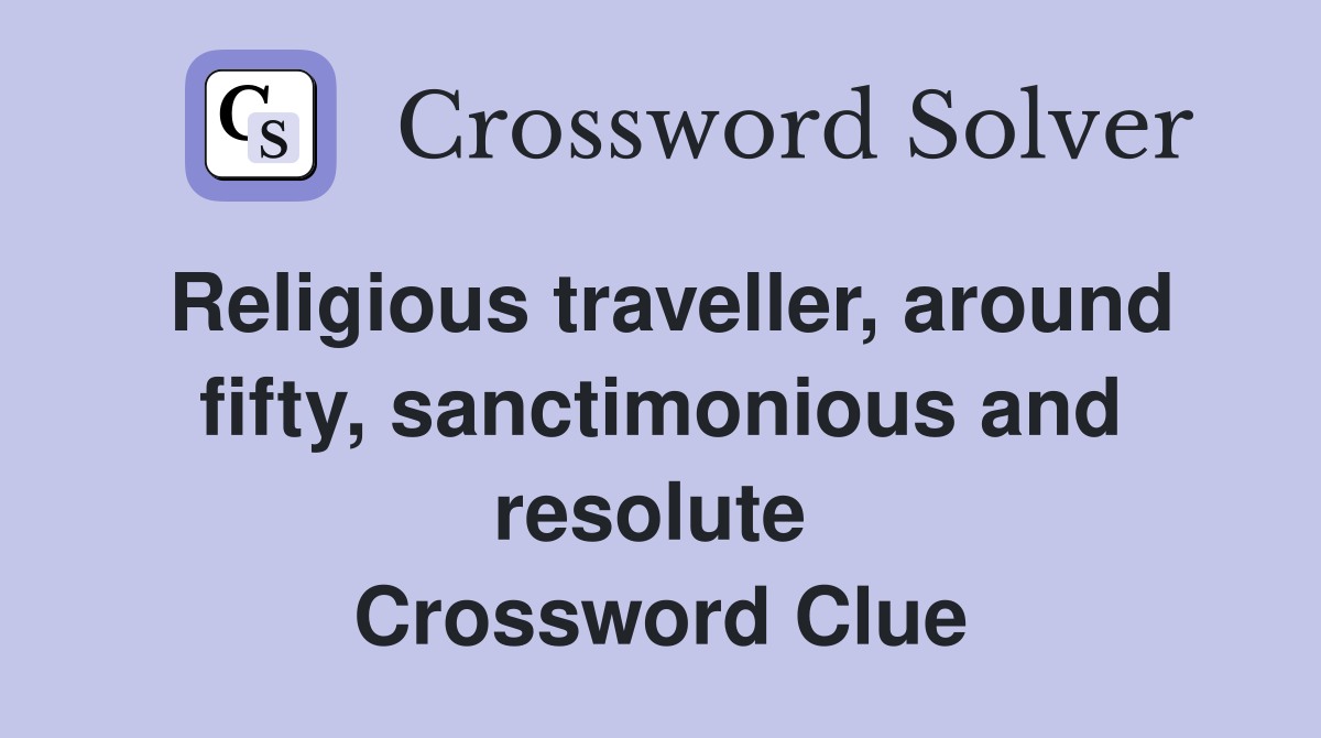 Religious traveller, around fifty, sanctimonious and resolute  Crossword Clue