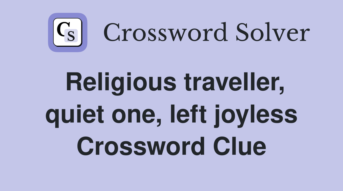 Religious traveller, quiet one, left joyless Crossword Clue