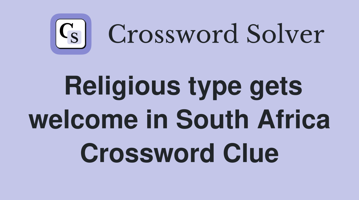Religious type gets welcome in South Africa Crossword Clue