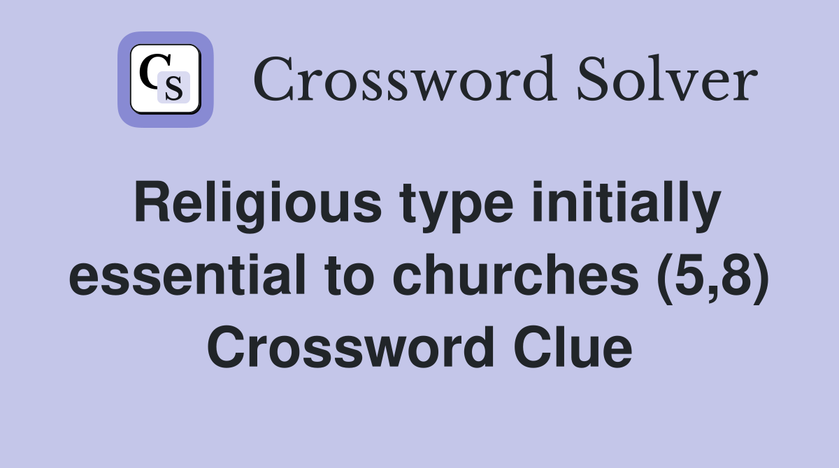 Religious type initially essential to churches (5,8) Crossword Clue
