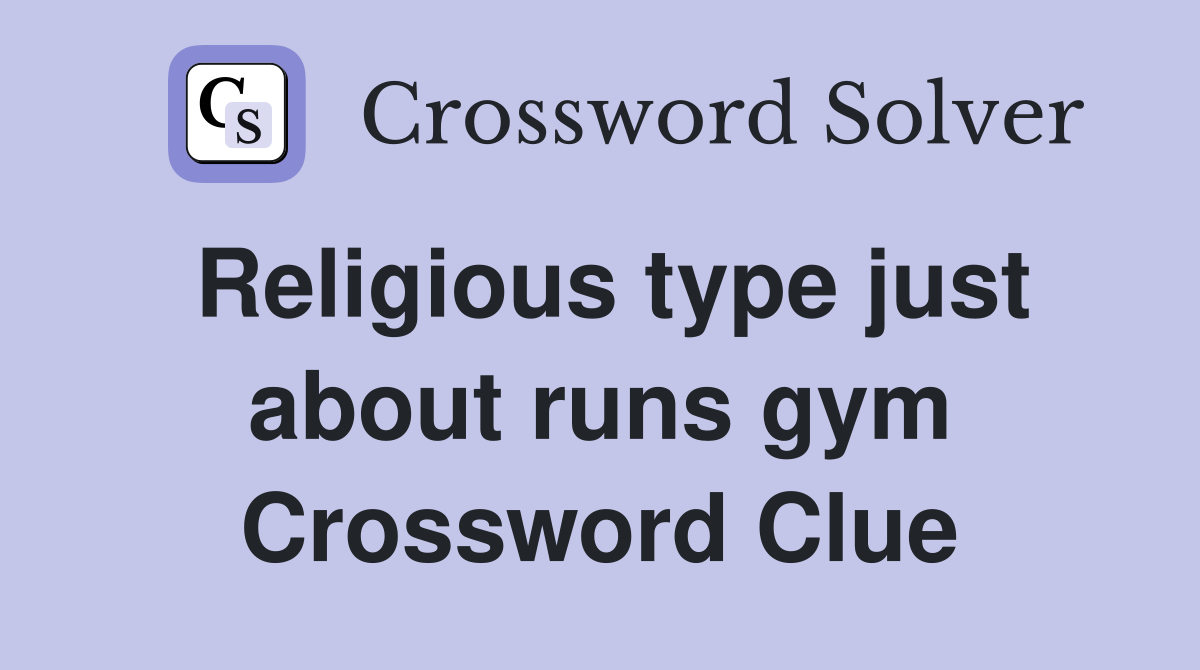 Religious type just about runs gym Crossword Clue