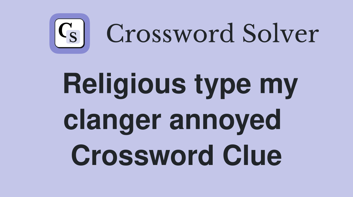Religious type my clanger annoyed  Crossword Clue