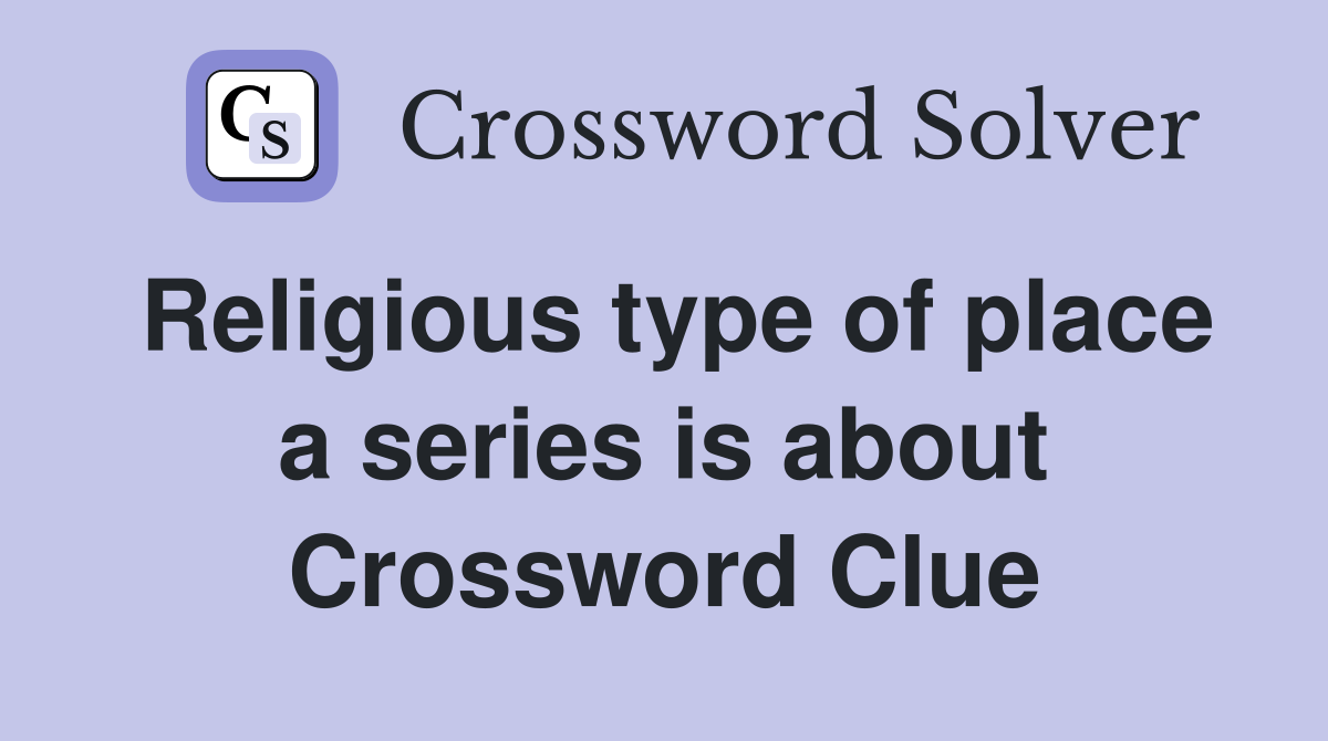 Religious type of place a series is about Crossword Clue