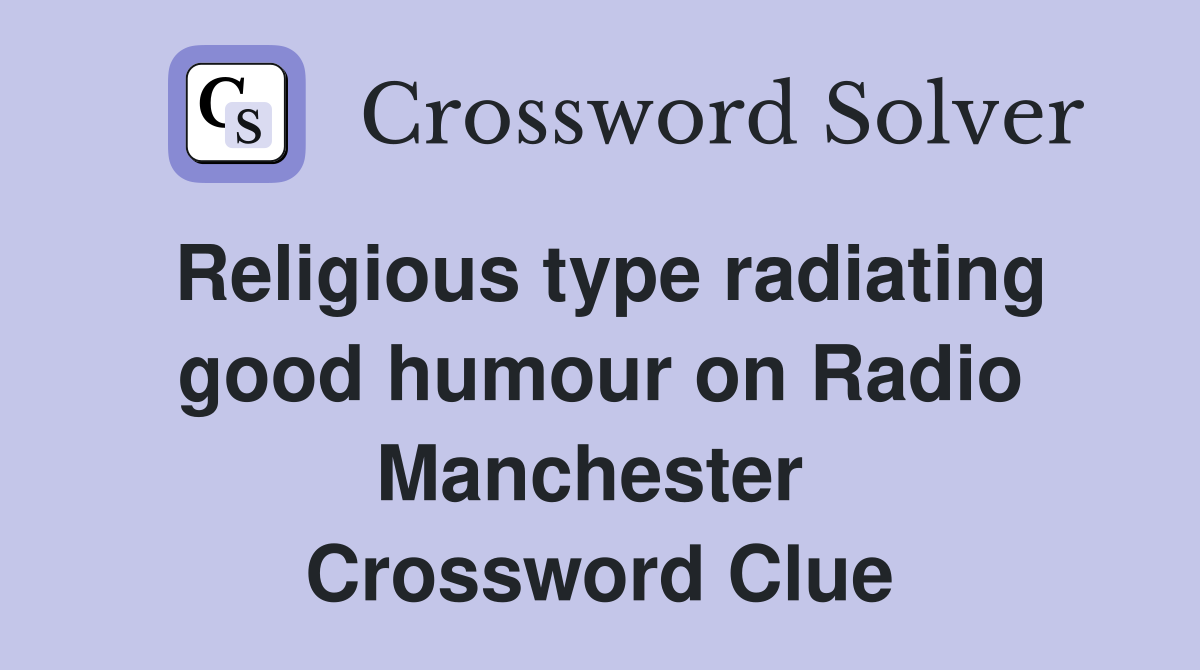 Religious type radiating good humour on Radio Manchester  Crossword Clue