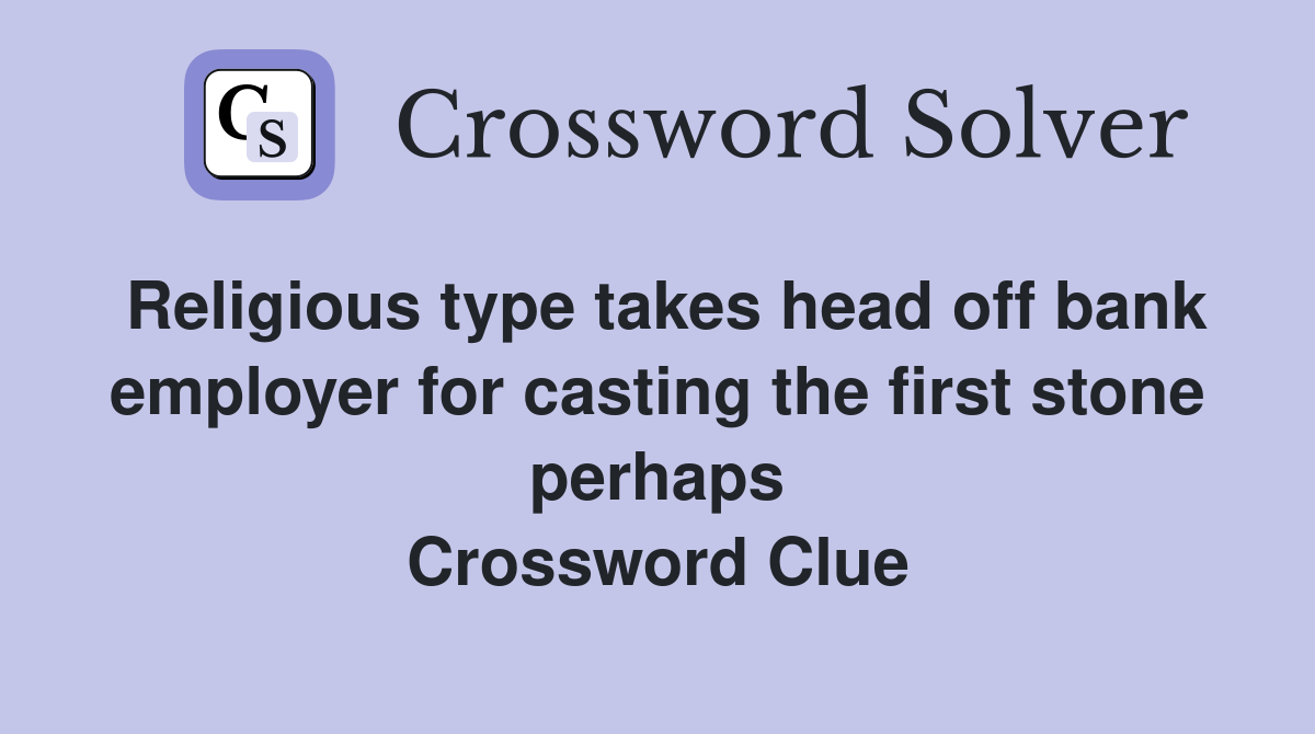 Religious type takes head off bank employer for casting the first stone perhaps Crossword Clue