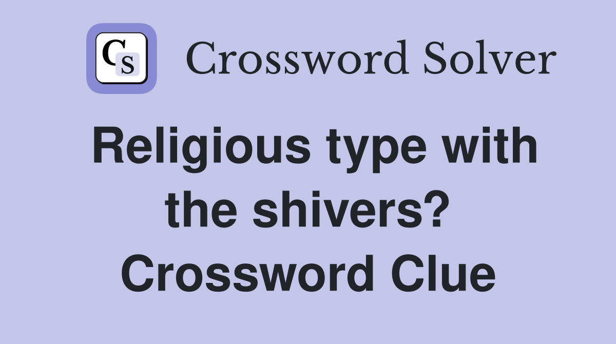 Religious type with the shivers? Crossword Clue