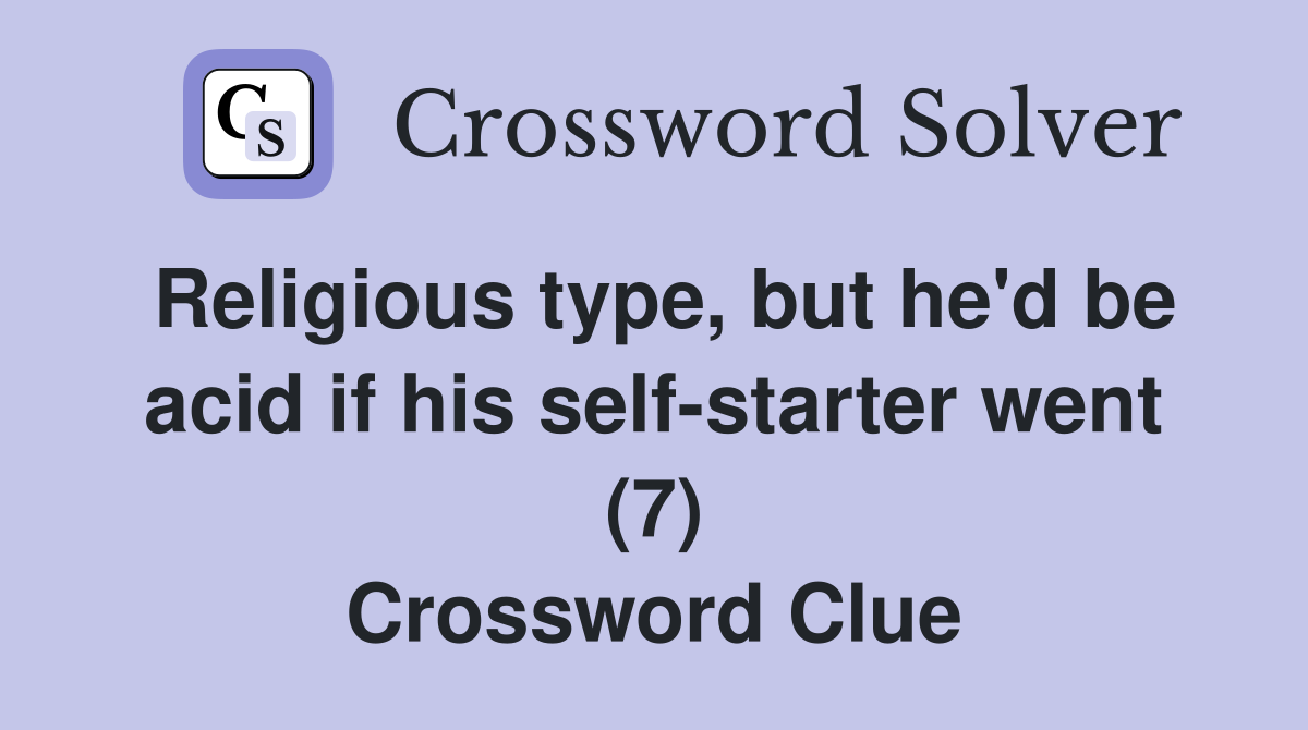Religious type, but he'd be acid if his self-starter went (7) Crossword Clue
