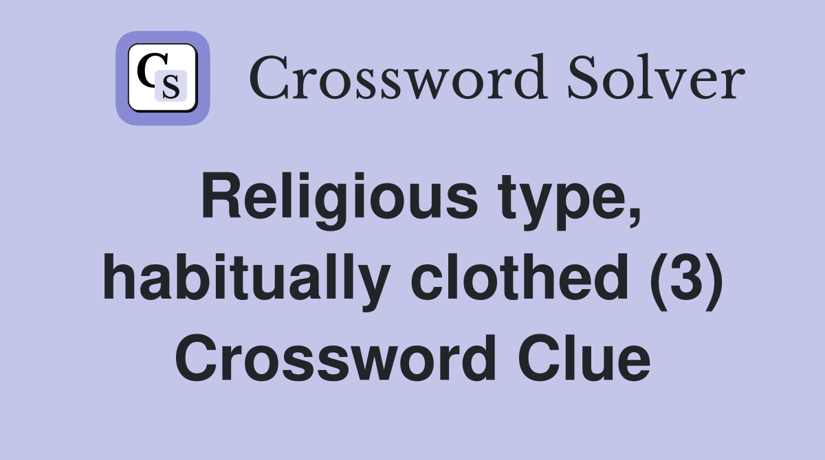 Religious type, habitually clothed (3) Crossword Clue