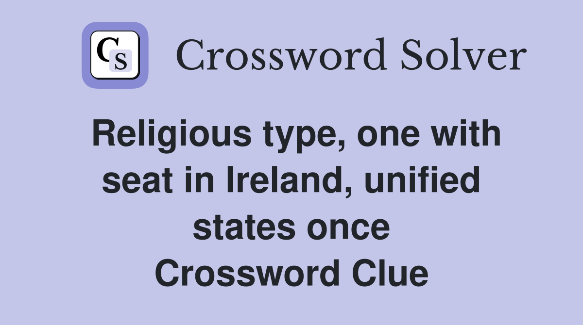Religious type, one with seat in Ireland, unified states once Crossword Clue