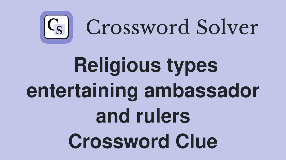 Religious types entertaining ambassador and rulers Crossword Clue