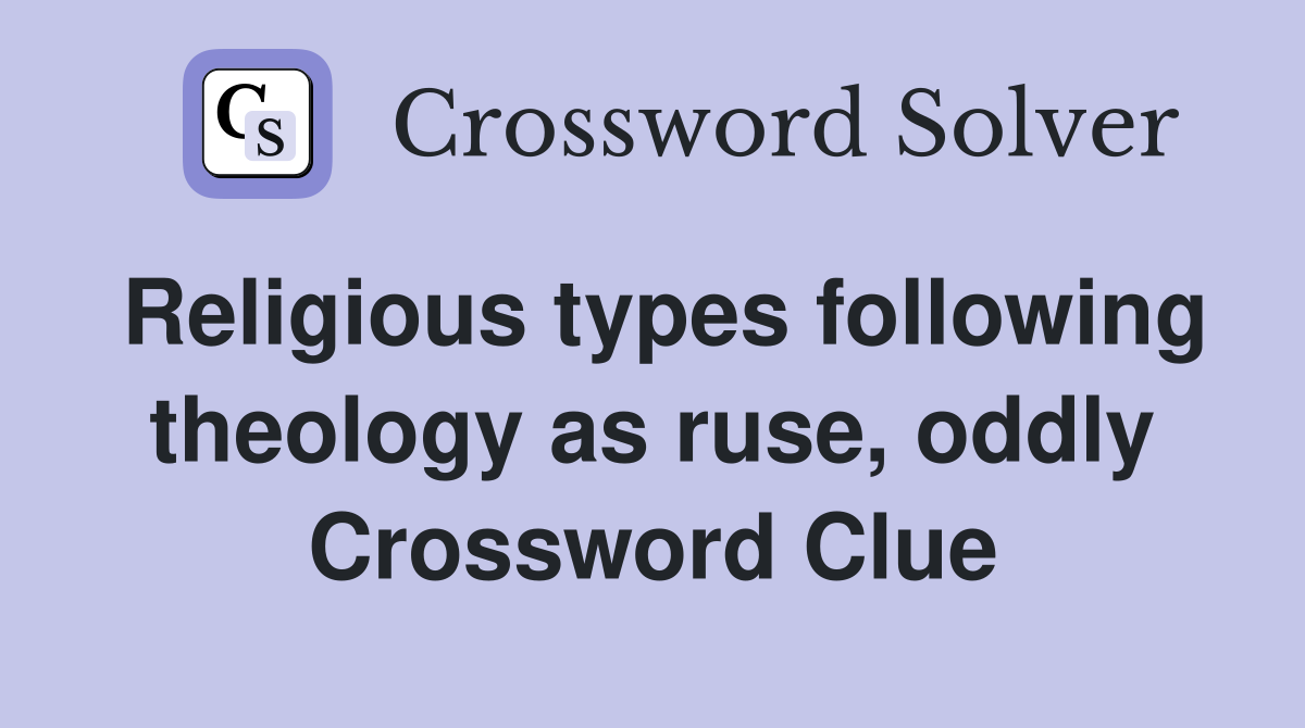 Religious types following theology as ruse, oddly Crossword Clue