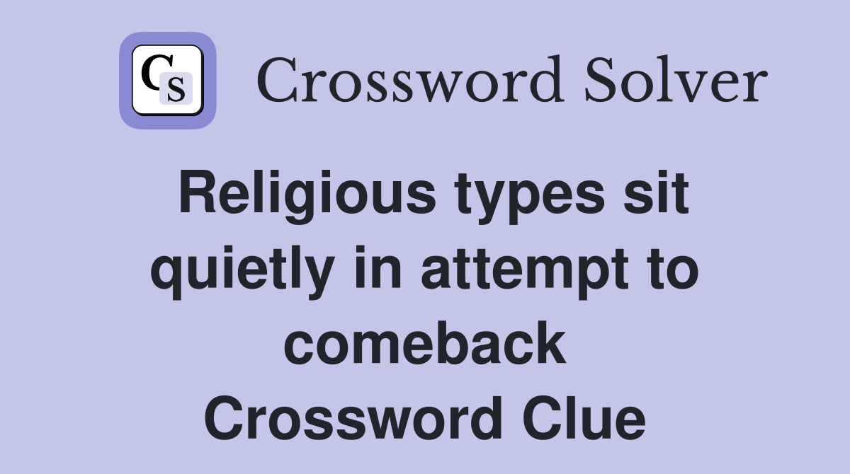 Religious types sit quietly in attempt to comeback Crossword Clue