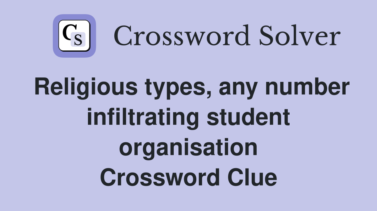 Religious types, any number infiltrating student organisation Crossword Clue