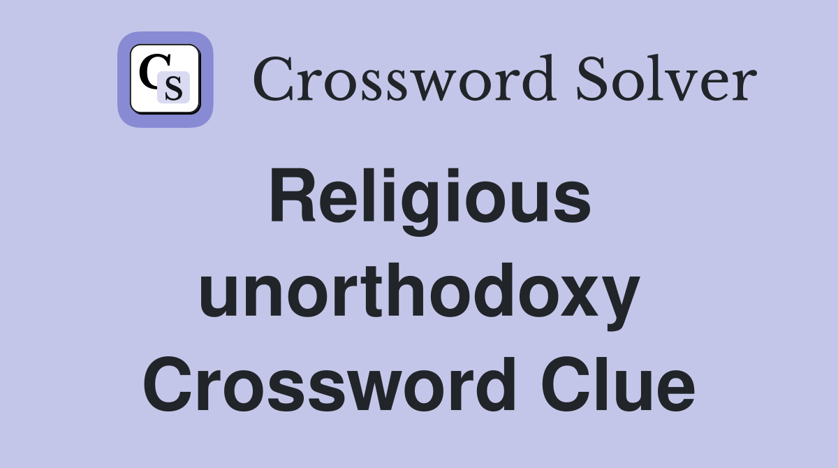Religious unorthodoxy Crossword Clue