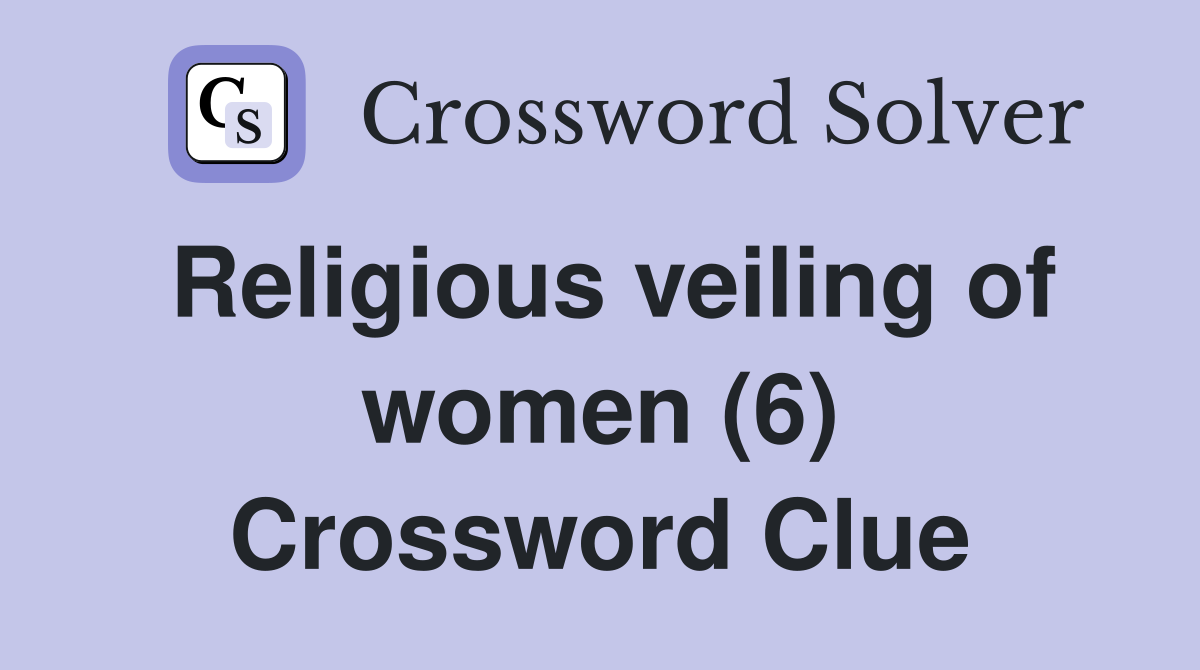Religious veiling of women (6) Crossword Clue