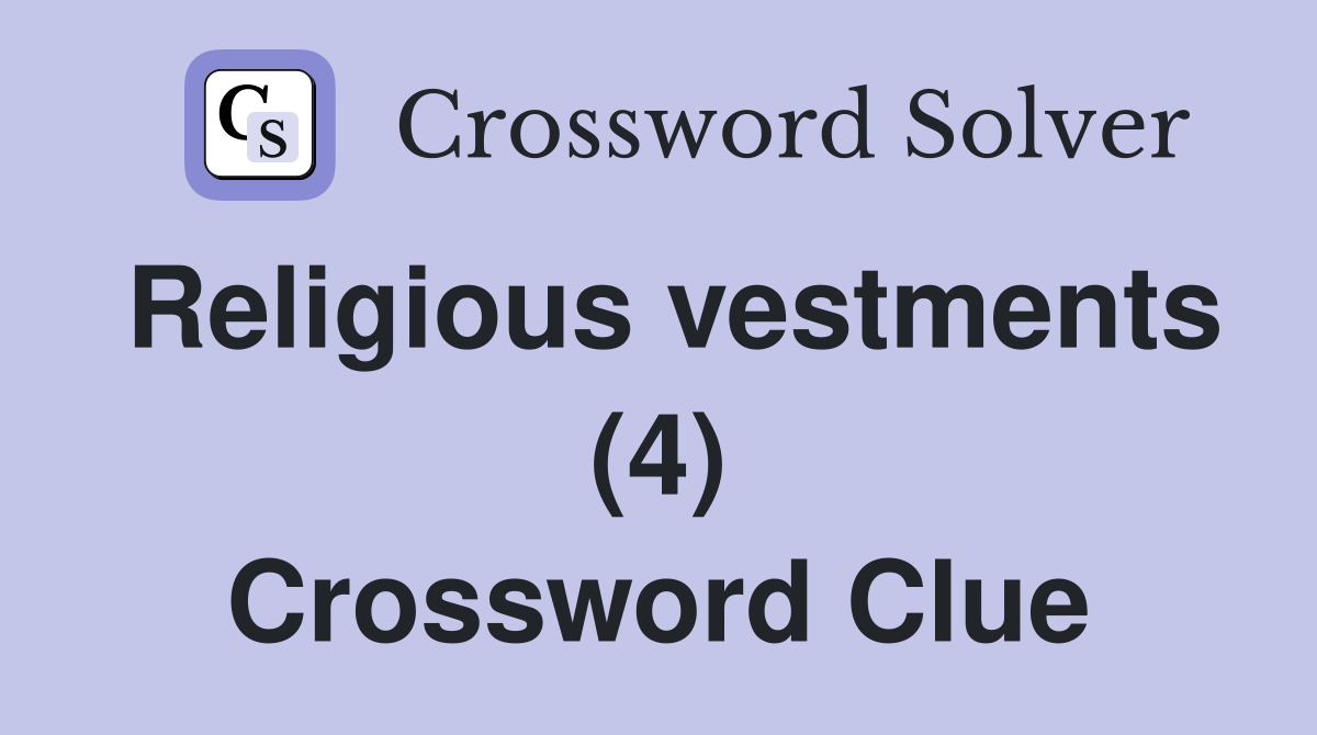 Religious vestments (4) Crossword Clue