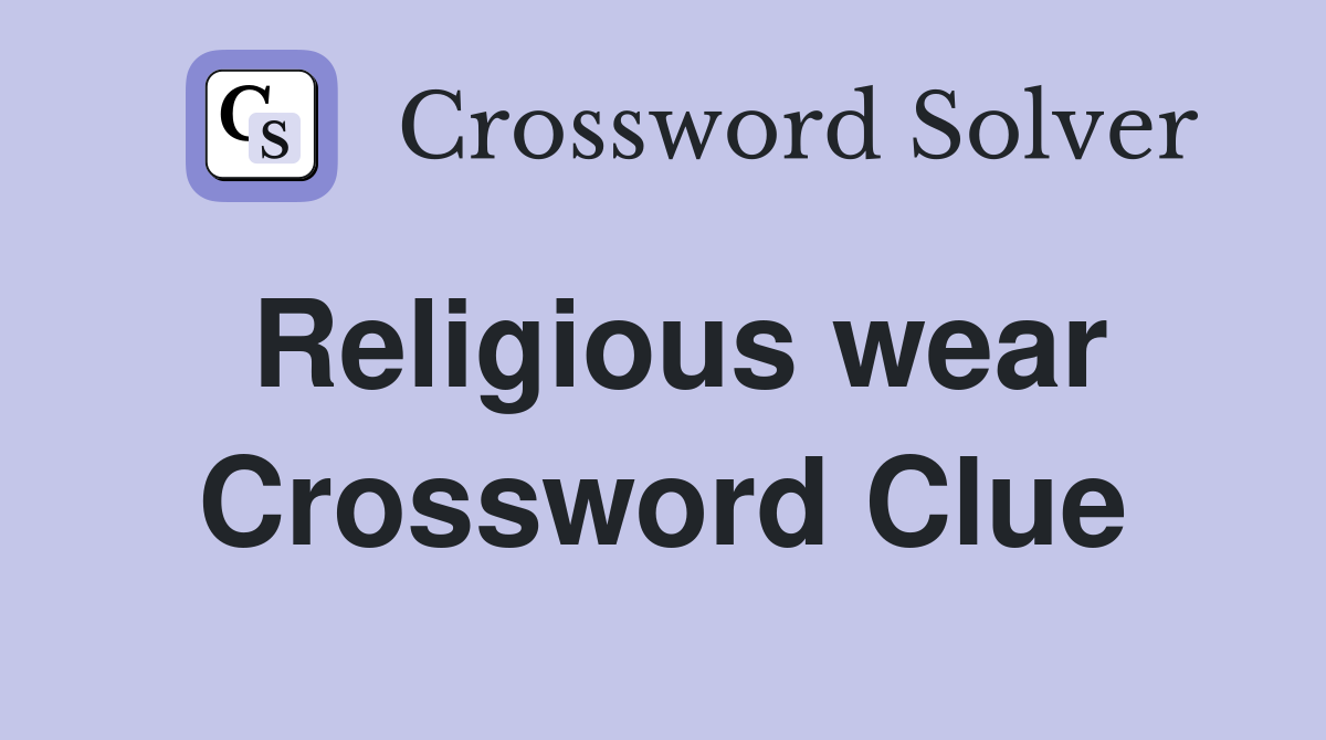 Religious wear Crossword Clue