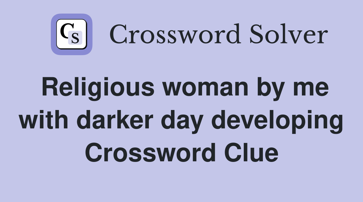 Religious woman by me with darker day developing Crossword Clue
