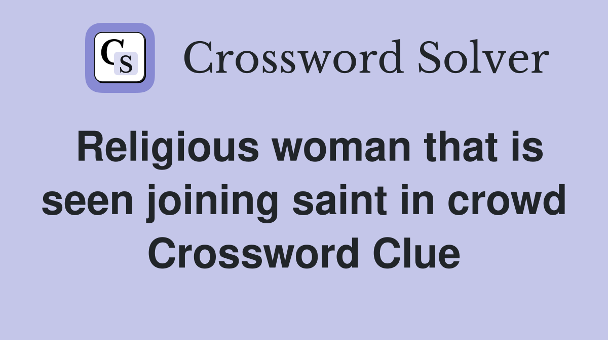 Religious woman that is seen joining saint in crowd Crossword Clue