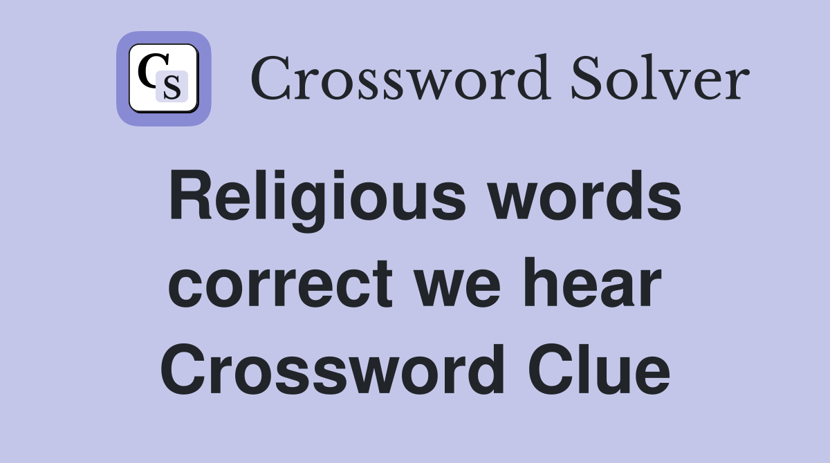 Religious words correct we hear Crossword Clue
