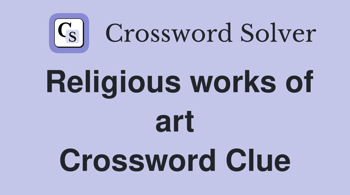 Religious works of art Crossword Clue