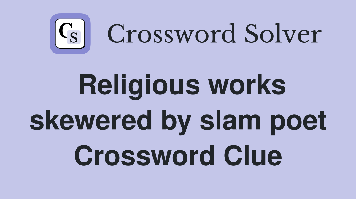 Religious works skewered by slam poet Crossword Clue