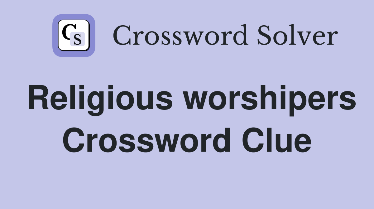 Religious worshipers Crossword Clue
